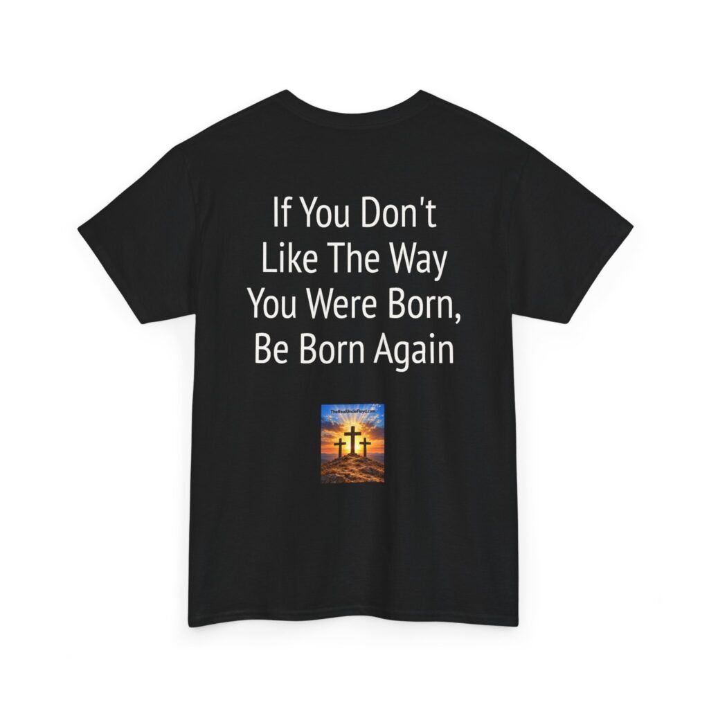 T-Shirt — “If You Don't Like The Way You Were Born, Be Born Again” Christian Faith Tee