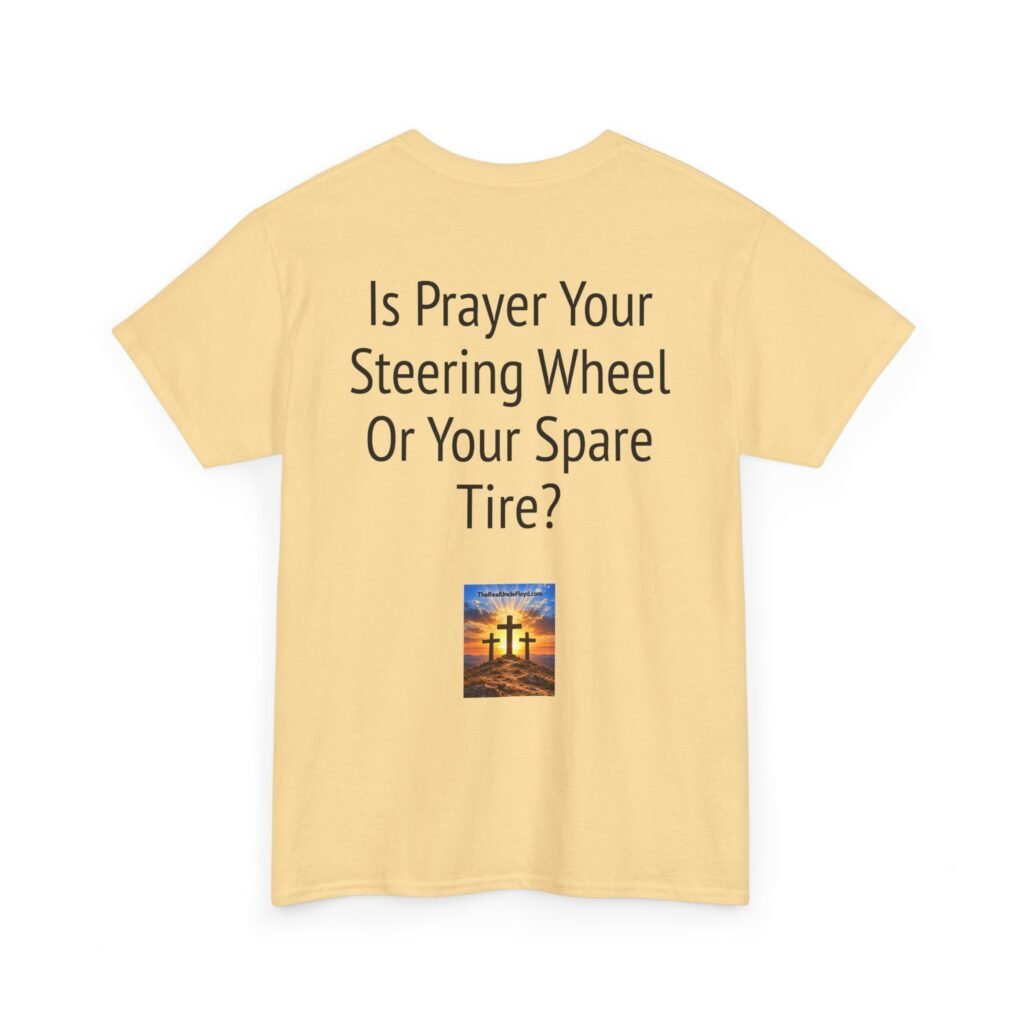 Copy of T‑Shirt — "Is Prayer Your Steering Wheel Or Your Spare Tire?" Christian Faith Tee