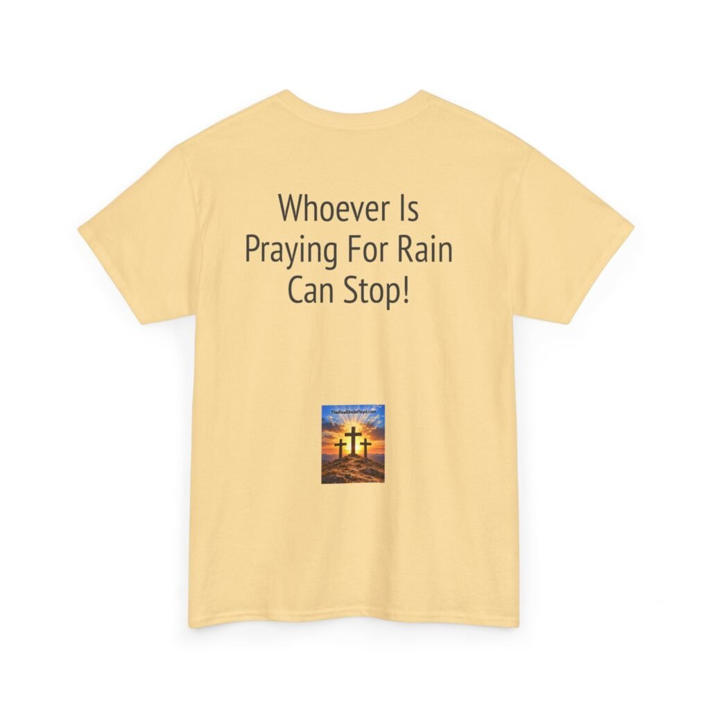 Copy of T-Shirt — “Whoever Is Praying For Rain Can Stop!” Graphic Tee