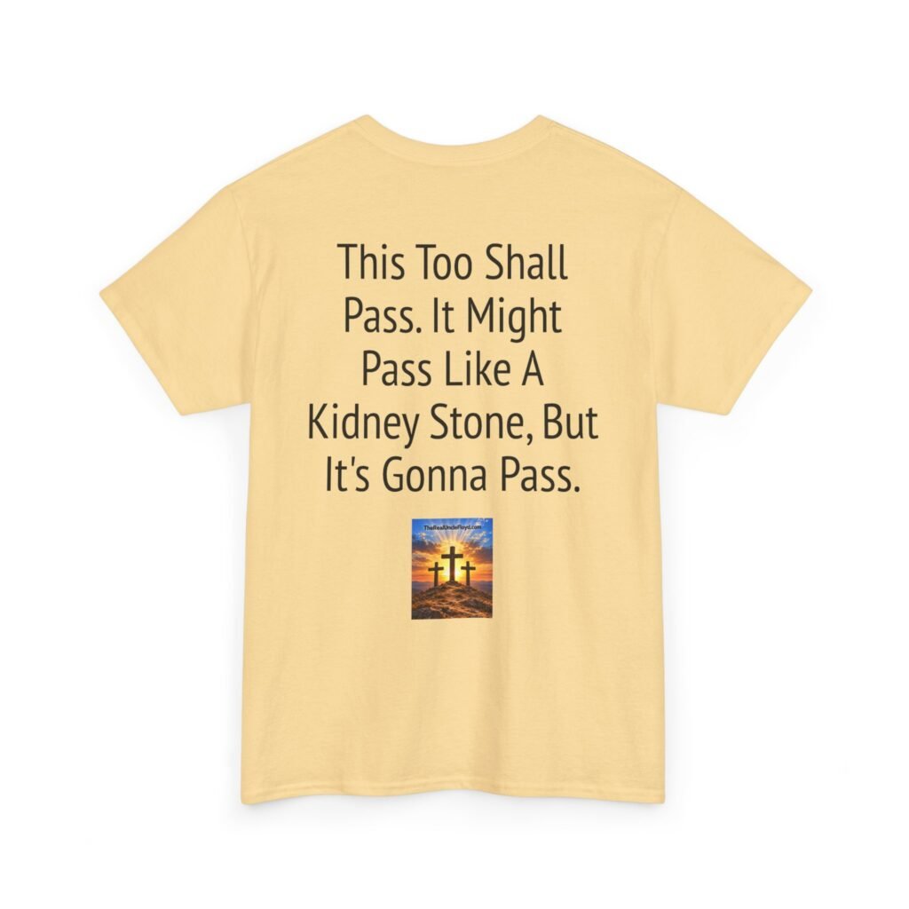 T-Shirt — "This Too Shall Pass. It Might Pass Like A Kidney Stone" Inspirational Humor Tee