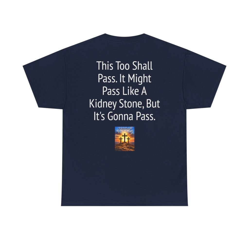 Copy of T-Shirt — "This Too Shall Pass. It Might Pass Like A Kidney Stone" Inspirational Humor Tee