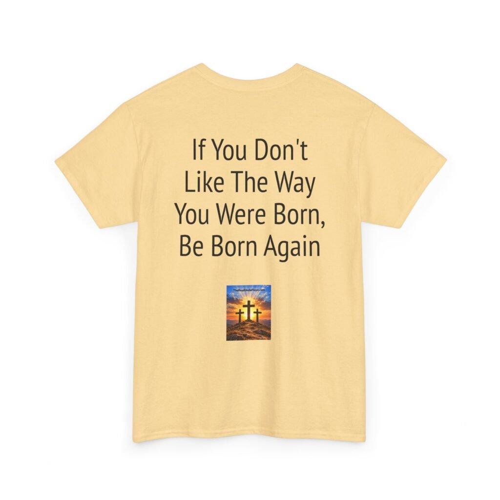 Copy of T-Shirt — “If You Don't Like The Way You Were Born, Be Born Again” Christian Faith Tee