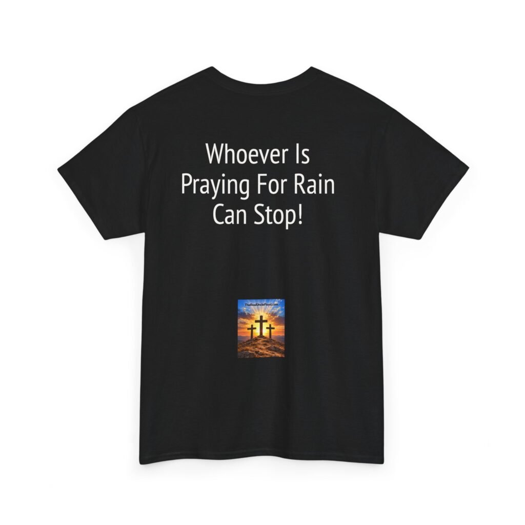 T-Shirt — “Whoever Is Praying For Rain Can Stop!” Graphic Tee