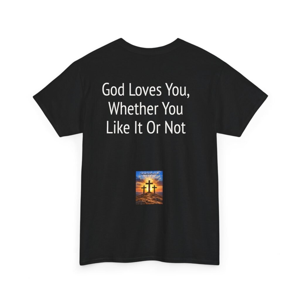 Copy of Christian Tee — "God Loves You, Whether You Like It Or Not" Religious Graphic Shirt